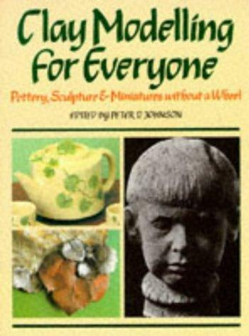 Clay Modelling for Everyone: Sculpture, Potter and Jewellery Without a Wheel front cover by Peter D. Johnson, ISBN: 085532631X