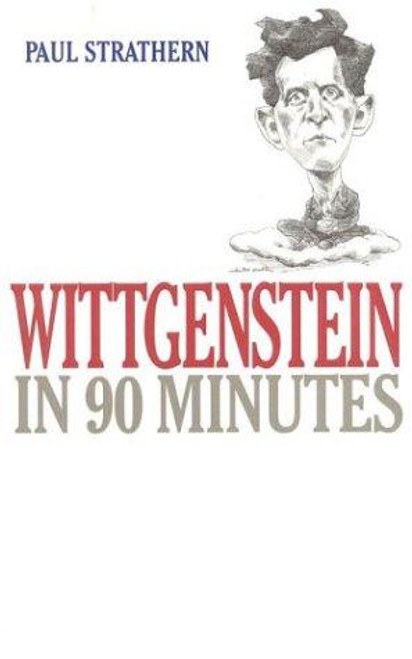 Wittgenstein in 90 Minutes (Philosophers in 90 Minutes Series) front cover by Paul Strathern, ISBN: 1566631319