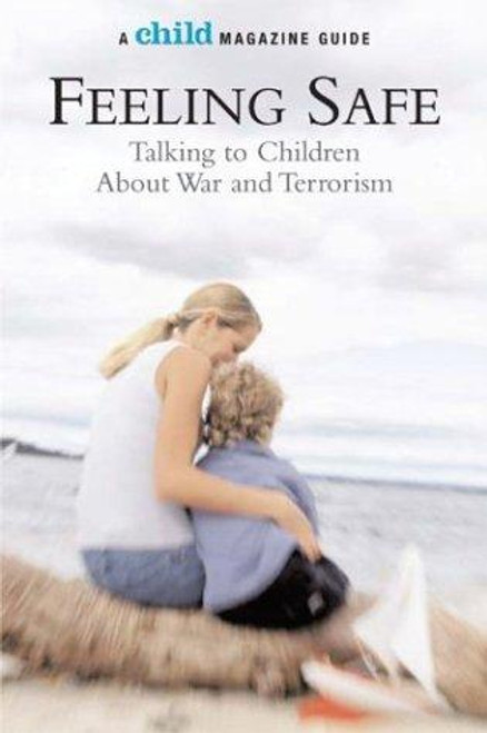 Feeling Safe: Talking to Children About War and Terrorism (Child Magazine Guides) front cover by Child Magazine, ISBN: 0760746818
