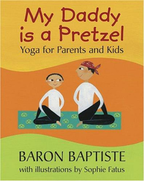 My Daddy Is a Pretzel : Yoga for Parents and Kids front cover by Baron Baptiste, Sophie Fatus, ISBN: 1841481513