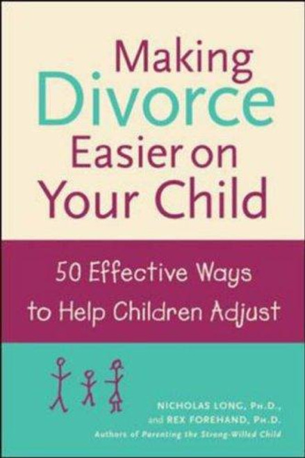 Making Divorce Easier on Your Child: 50 Effective Ways to Help Children Adjust front cover by Nicholas Long,Rex L. Forehand, ISBN: 0809294192