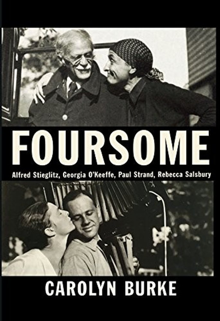 Foursome: Alfred Stieglitz, Georgia O'Keeffe, Paul Strand, Rebecca Salsbury front cover by Carolyn Burke, ISBN: 0307957292