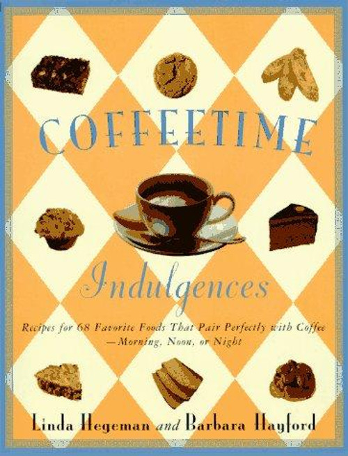 Coffeetime Indulgences: 68 Irresistible Recipes to Serve with Coffee-Morning, Noon, or Night front cover by Linda Hegeman,Barbara Hayford, ISBN: 031213617X