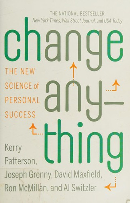 Change Anything: The New Science of Personal Success front cover by Kerry Patterson, Joseph Grenny, David Maxfield, Ron McMillan, Al Switzler, ISBN: 0446573906
