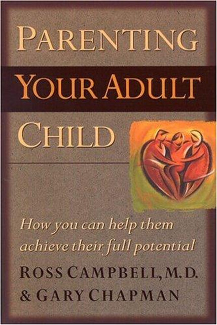Parenting Your Adult Child: How You Can Help Them Achieve Their Full Potential front cover by Gary Chapman,Ross Campbell MD,Ross Campbell  M.D., ISBN: 1881273121