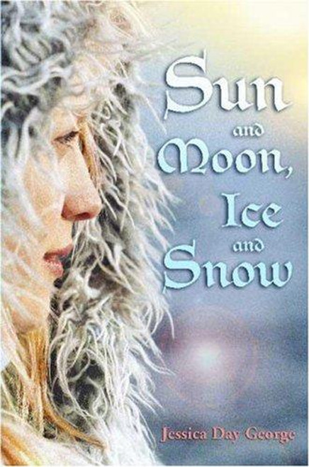 Sun and Moon, Ice and Snow front cover by Jessica Day George, ISBN: 1599901099