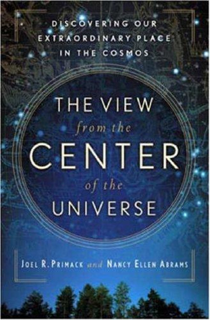 The View From the Center of the Universe: Discovering Our Extraordinary Place in the Cosmos front cover by Joel R. Primack,Nancy Ellen Abrams, ISBN: 1594482551