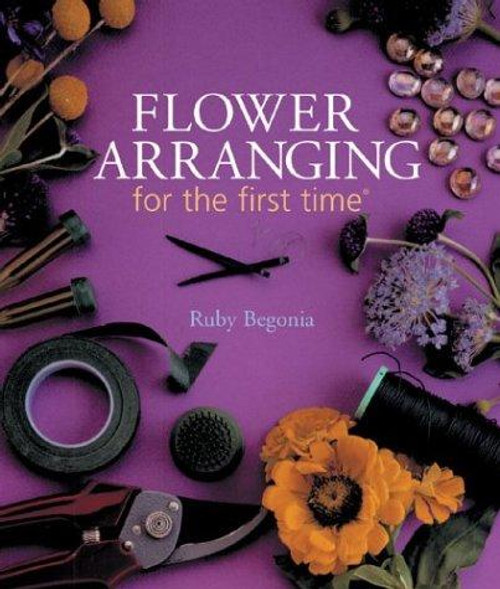 Flower Arranging for the First Time front cover by Ruby Begonia, ISBN: 1402708041