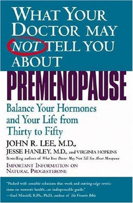 What Your Doctor May Not Tell You About Premenopause: Balance Your Hormones and Your Life From Thirty to Fifty front cover by John R. Lee, Jesse Hanley, Virginia Hopkins, ISBN: 0446673803