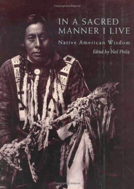 In a Sacred Manner I Live: Native American Wisdom front cover by Neil Philip, ISBN: 0395849810