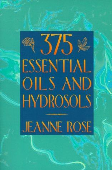 375 Essential Oils and Hydrosols front cover by Jeanne Rose, ISBN: 1883319897