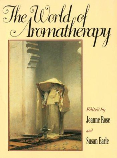 The World of Aromatherapy front cover by Jeanne Rose, Susan Earle , ISBN: 1883319498