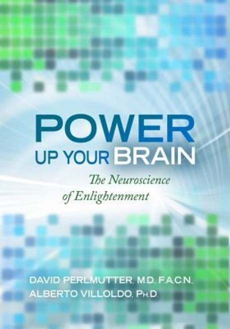 Power Up Your Brain: The Neuroscience of Enlightenment front cover by David Perlmutter, Alberto Villoldo, ISBN: 140192817X