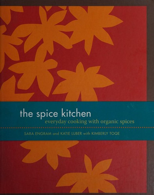 The Spice Kitchen: Everyday Cooking with Organic Spices front cover by Katie Luber, Sara Engram, ISBN: 0740779729