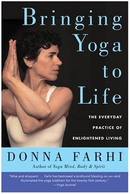 Bringing Yoga to Life: the Everyday Practice of Enlightened Living front cover by Donna Farhi, ISBN: 0060750464