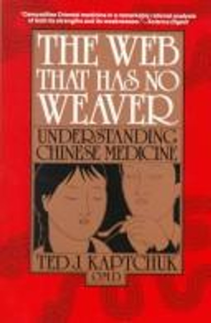 The Web That Has No Weaver: Understanding Chinese Medicine front cover by Ted J. Kaptchuk, ISBN: 0809229331