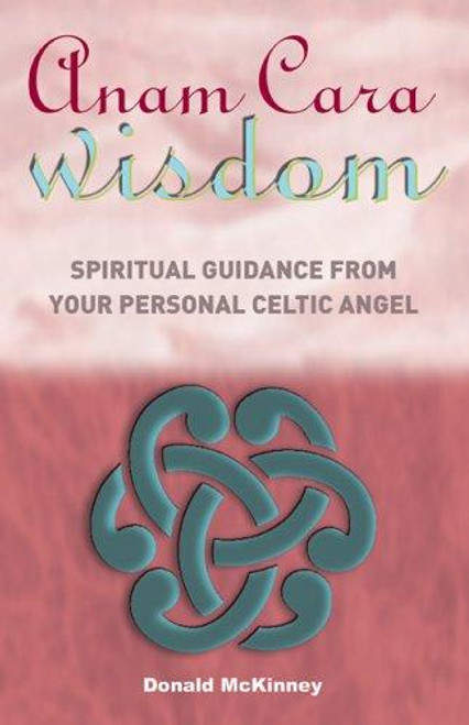 Anam Cara Wisdom: Spiritual Guidance from Your Personal Celtic Angel front cover by Donald McKinney, ISBN: 1569755493