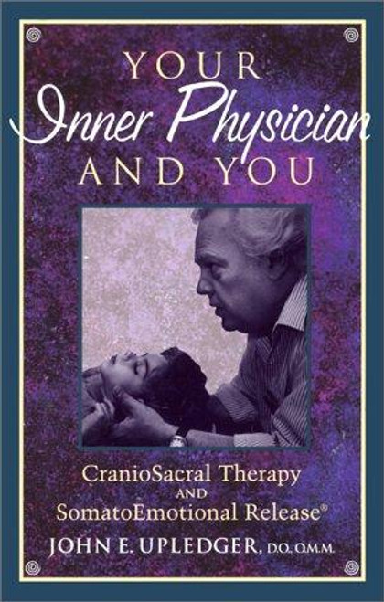 Your Inner Physician and You : Craniosacral Therapy and Somatoemotional Release front cover by John E. Upledger, ISBN: 1556432461