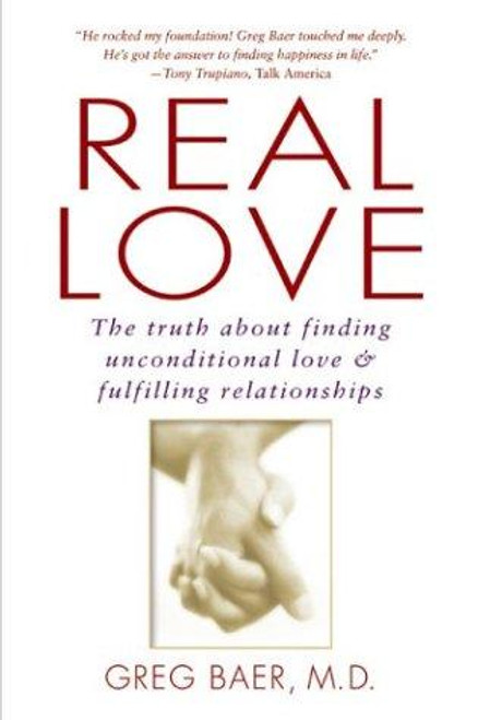 Real Love: The Truth About Finding Unconditional Love & Fulfilling Relationships front cover by Greg Baer, ISBN: 1592400477