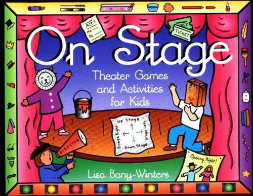On Stage: Theater Games and Activities for Kids front cover by Lisa Bany-Winters, ISBN: 1556523246
