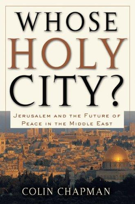 Whose Holy City?: Jerusalem and the Future of Peace in the Middle East front cover by Colin Chapman, ISBN: 0801065569