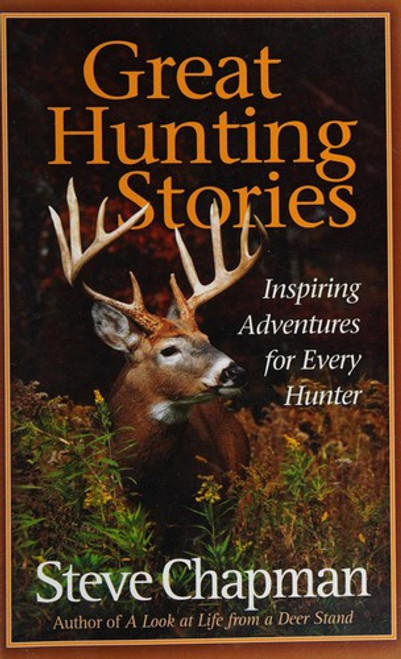 Great Hunting Stories: Inspiring Adventures for Every Hunter front cover by Steve Chapman, ISBN: 0736928146
