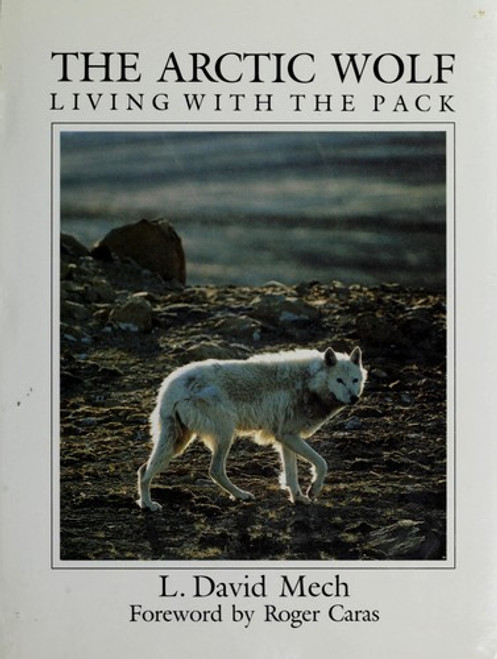 The Arctic Wolf: Living with the Pack front cover by L. David Mech, ISBN: 0896580997