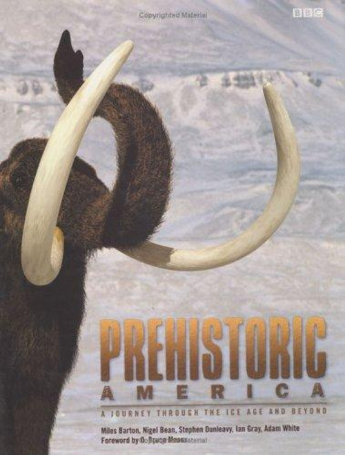 Prehistoric America: A Journey through the Ice Age and Beyond front cover by Miles Barton, Ian Gray, Adam White, Nigel Bean, Stephen Dunleavy, ISBN: 0300098197