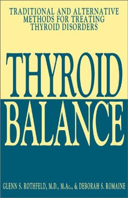 Thyroid Balance: Traditional and Alternative Methods for Treating Thyroid Disorders front cover by Glenn S. Rothfeld, Deborah S. Romaine, ISBN: 1580627773