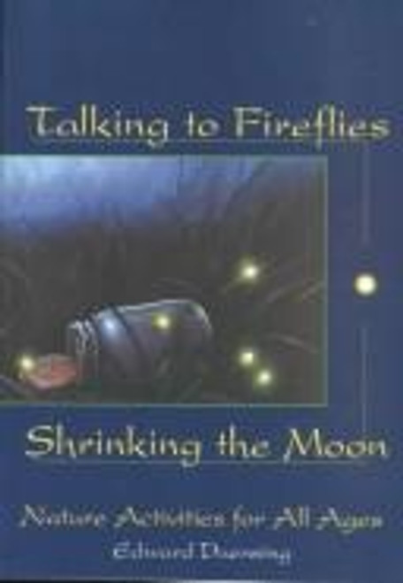 Talking to Fireflies, Shrinking the Moon: Nature Activities for All Ages front cover by Edward Duensing, ISBN: 1555913105
