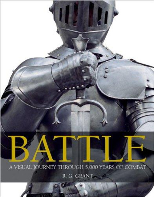 Battle: A Visual Journey Through 5,000 Years of Combat front cover by R. G. Grant, ISBN: 0756613604