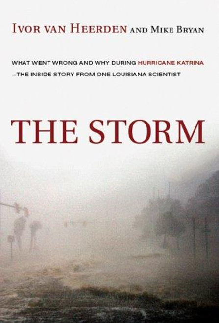 The Storm: What Went Wrong and Why During Hurricane Katrina--the Inside Story from One Louisiana Scientist front cover by Ivor van Heerden,Mike Bryan, ISBN: 0670037818