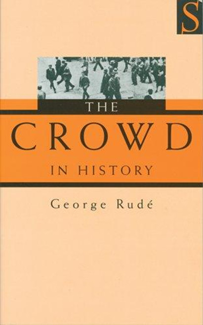 The Crowd in History: A Study of Popular Disturbances in France And England, 1730-1848 front cover by George Rude, ISBN: 1897959478