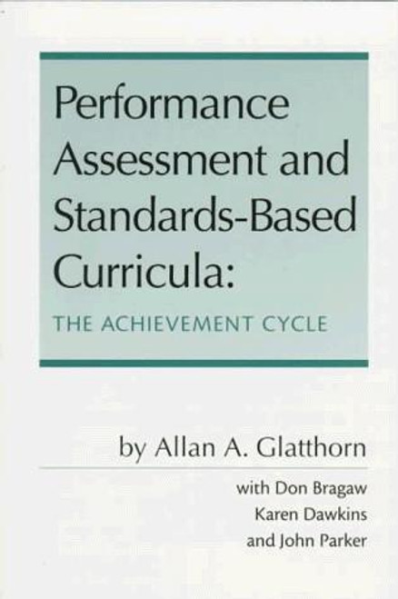 Performance Assessment and Standards-Based Curricula: The Achievement Cycle front cover by Allan A. Glatthorn, Don Bragaw, Karen Dawkins, John Parker, ISBN: 188300148X