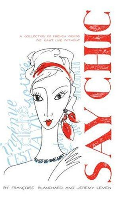 Say Chic: A Collection of French Words We Can't Live Without front cover by Francoise Blanchard, Jeremy Leven, ISBN: 1416561846