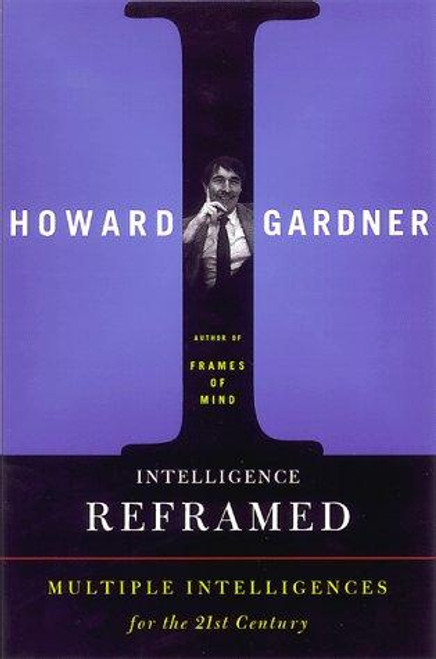 Intelligence Reframed: Multiple Intelligences For The 21st Century front cover by Howard E. Gardner, ISBN: 0465026109