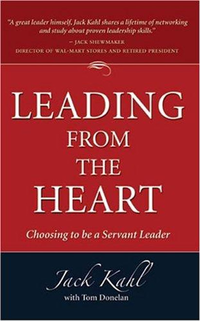 Leading from the Heart: Choosing to Be a Servant Leader front cover by Jack Kahl,Tom Donelan, ISBN: 0975864106