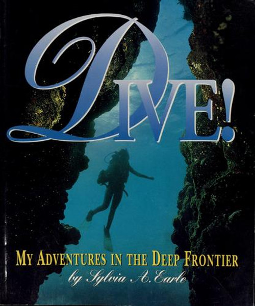 Dive!: My Adventures in the Deep Frontier front cover by Sylvia A. Earle, ISBN: 0439189276