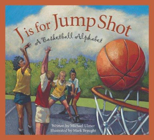 J is for Jump Shot: A Basketball Alphabet (Sports Alphabet) front cover by Michael Ulmer,Mark Braught, ISBN: 1585362298
