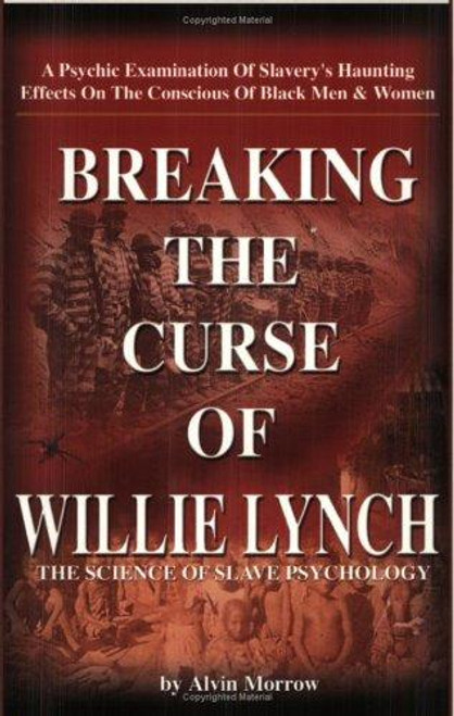 Breaking the Curse of Willie Lynch: The Science Of Slave Psychology front cover by Alvin Morrow, ISBN: 0972035214