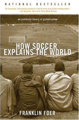 How Soccer Explains the World: an Unlikely Theory of Globalization front cover by Franklin Foer, ISBN: 0060731427