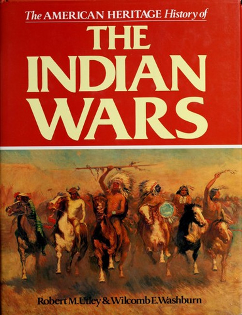 The American Heritage History of the Indian Wars front cover by Robert M. Utley,Wilcomb E. Washburn, ISBN: 0517385546