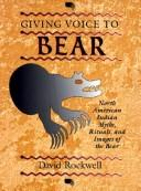 Giving Voice to Bear: North American Indian Myths, Rituals, and Images of the Bear front cover by David Rockwell, ISBN: 1879373483