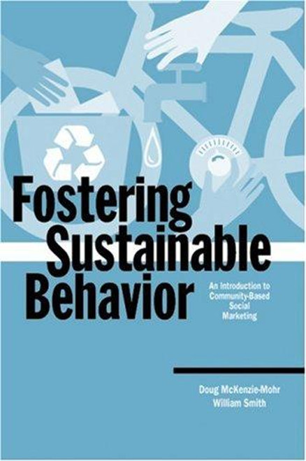 Fostering Sustainable Behavior: An Introduction to Community-Based Social Marketing (Education for Sustainability Series) front cover by Doug McKenzie-Mohr,William Smith, ISBN: 0865714061