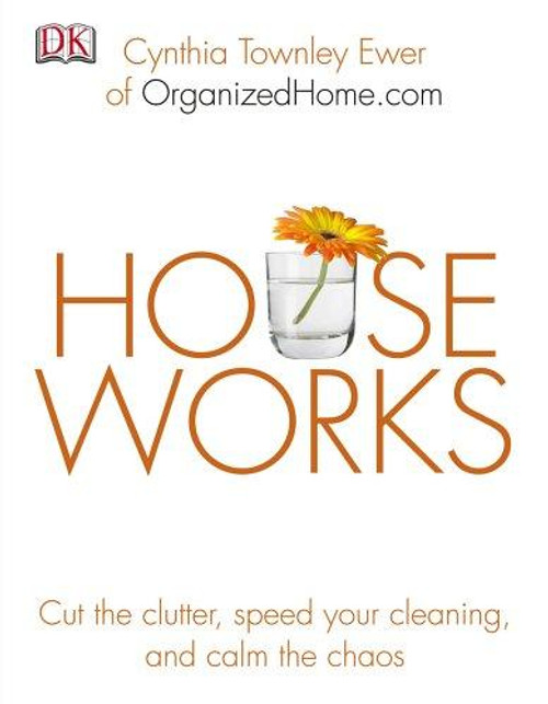 Houseworks: Cut the Clutter, Speed Your Cleaning and Calm the Chaos front cover by Cynthia Townley Ewer, ISBN: 0756613612