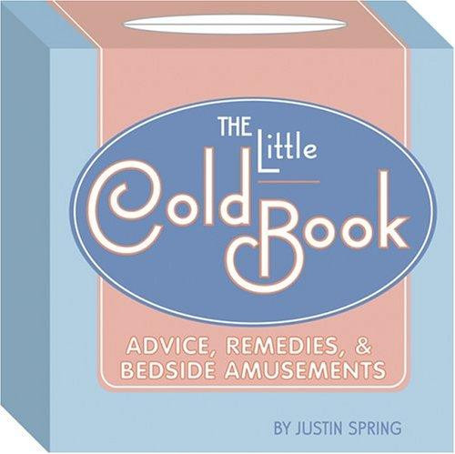 The Little Cold Book: Advice, Remedies, and Bedside Amusements front cover by Justin Spring, ISBN: 1931686777