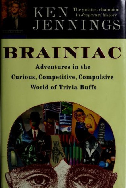 Brainiac: Adventures in the Curious, Competitive, Compulsive World of Trivia Buffs front cover by Ken Jennings, ISBN: 1400064457