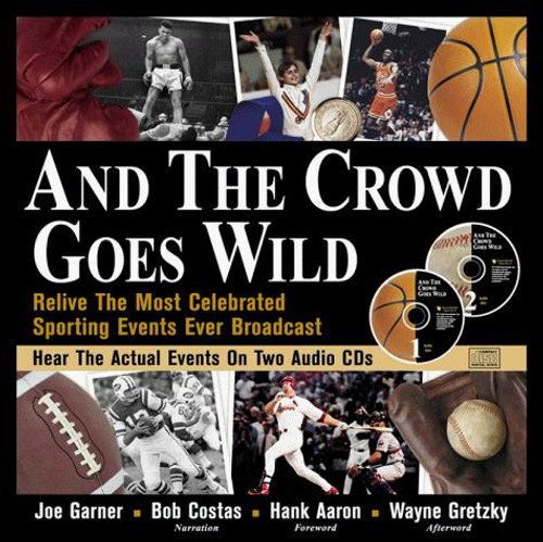 And the Crowd Goes Wild: Relive the Most Celebrated Sporting Events Ever Broadcast (Book and 2 Audio CDs) front cover by Joe Garner, ISBN: 1570714606
