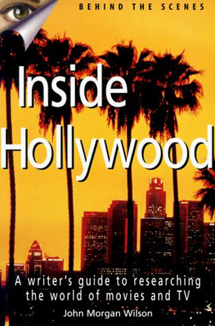 Inside Hollywood: A Writer's Guide to Researching the World of Movies and TV (Behind the Scenes) front cover by John Morgan Wilson, ISBN: 0898798329