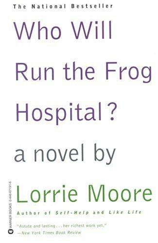 Who Will Run the Frog Hospital? front cover by Lorrie Moore, ISBN: 0446671916